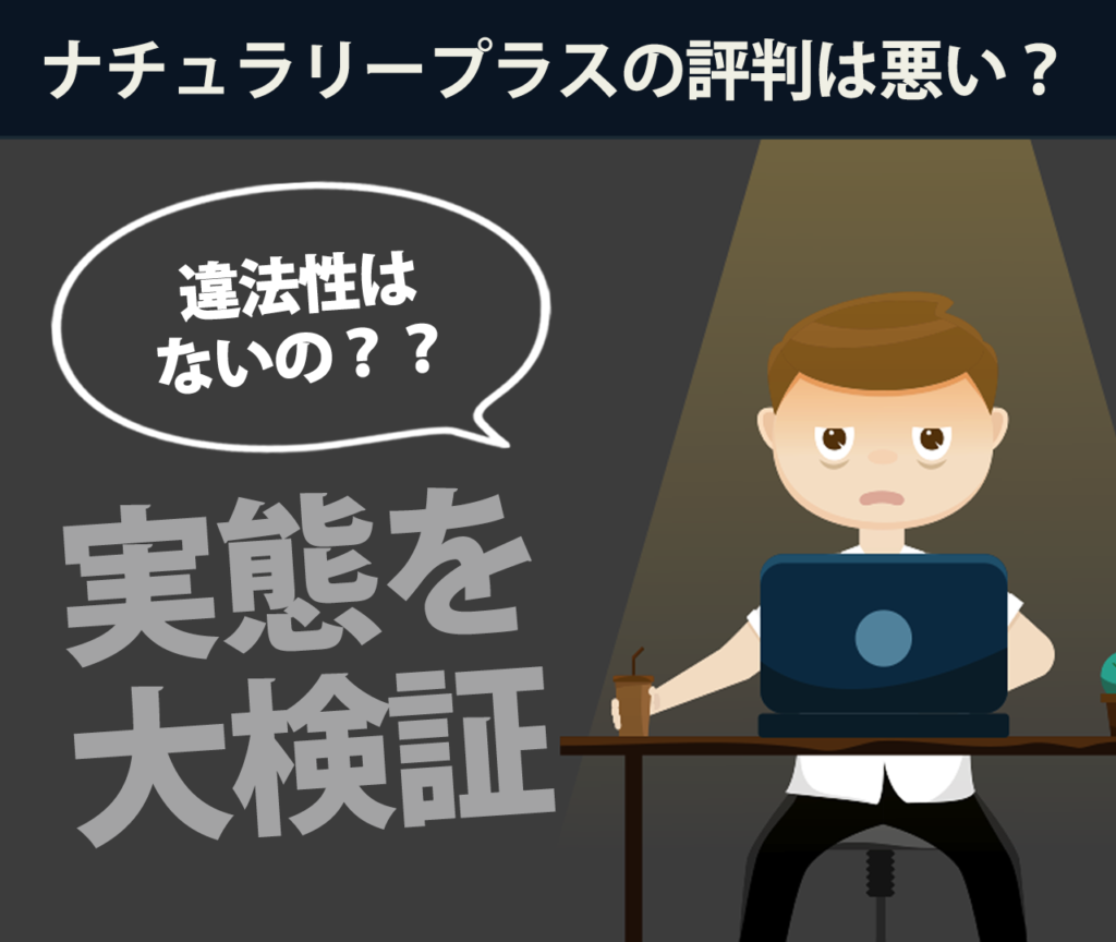 ナチュラリープラスの評判は悪い？実態を大検証 違法性はないの？