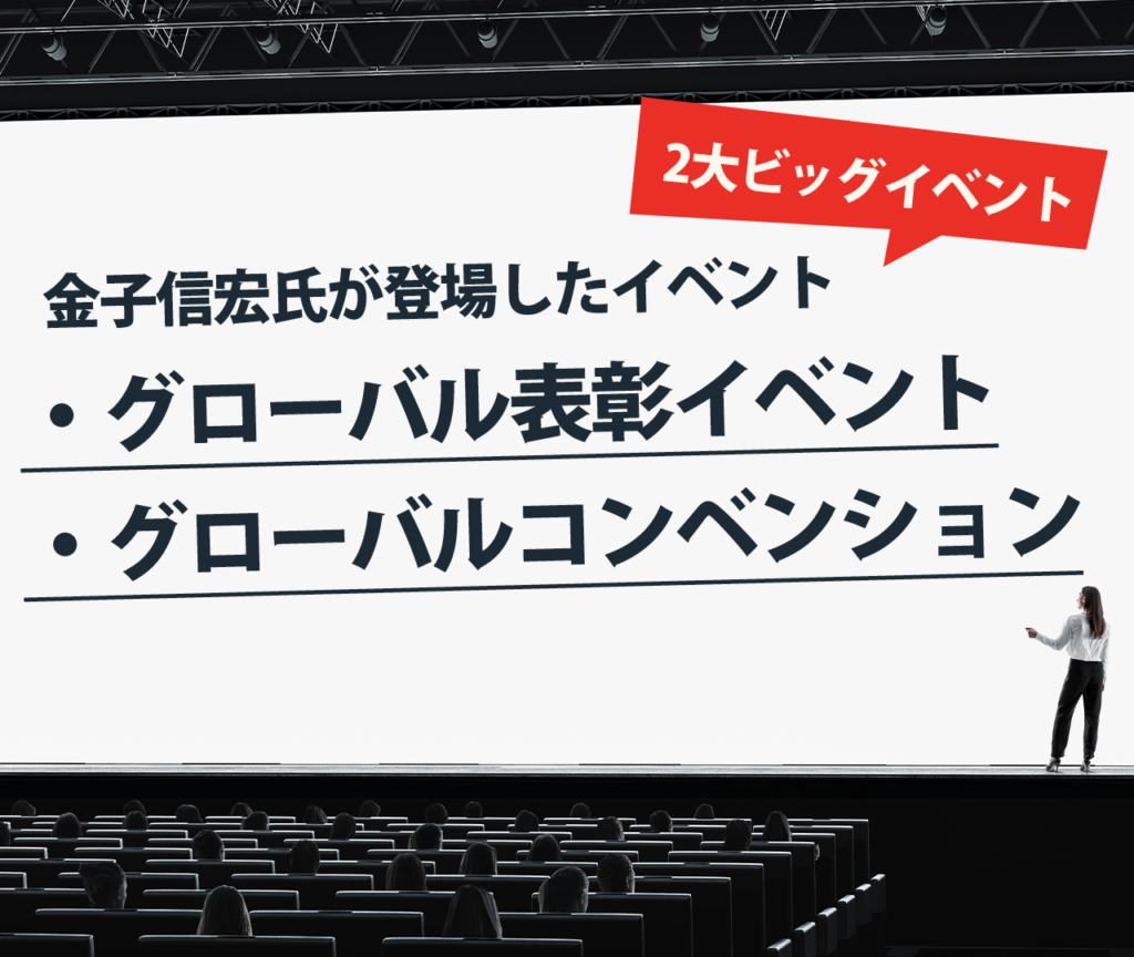 金子信宏氏が登場したイベント　2大ビッグイベント　グローバル表彰イベント　グローバルコンベンション