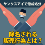 サンクスアイで除名される販売行為とは？懲戒処分を受けるって本当？