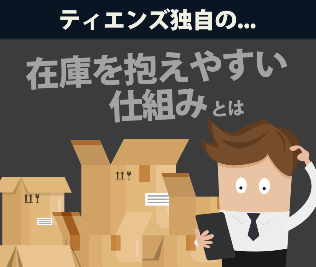 ティエンズ独自の在庫を抱えやすい仕組みとは？