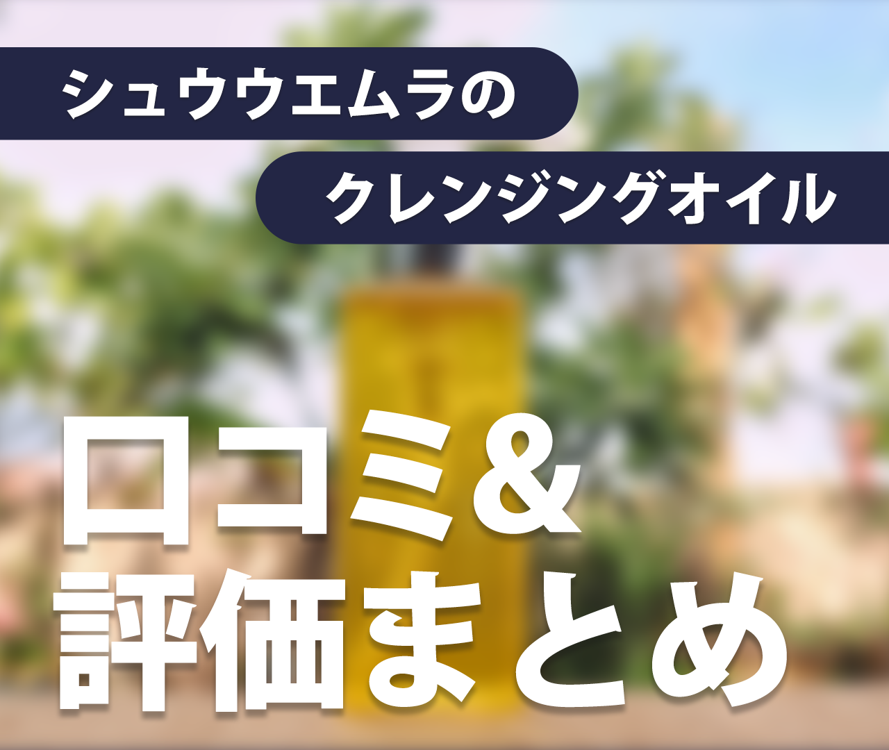 シュウウエムラのクレンジングオイルの口コミ・評価まとめ